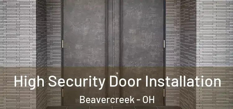 High Security Door Installation Beavercreek - OH